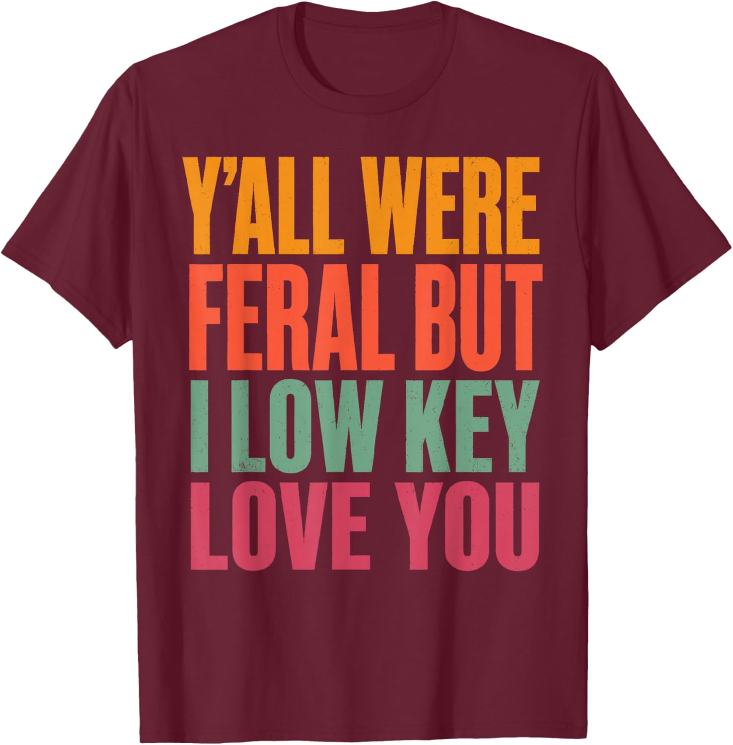 Funny Teacher Shirt Y'all were Feral But I Low Key Love You T-Shirt - T-Shirt | Maroon