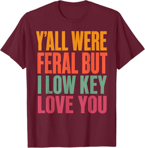 Funny Teacher Shirt Y'all were Feral But I Low Key Love You T-Shirt - T-Shirt | Maroon