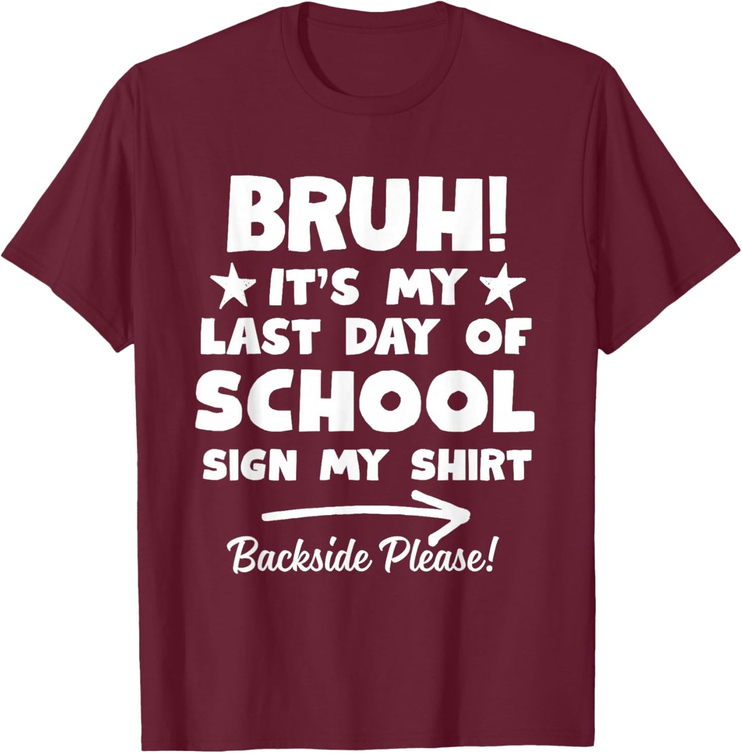 Bruh Its My Last Day of School Sign My Shirt Backside Please T-Shirt - T-Shirt | Maroon
