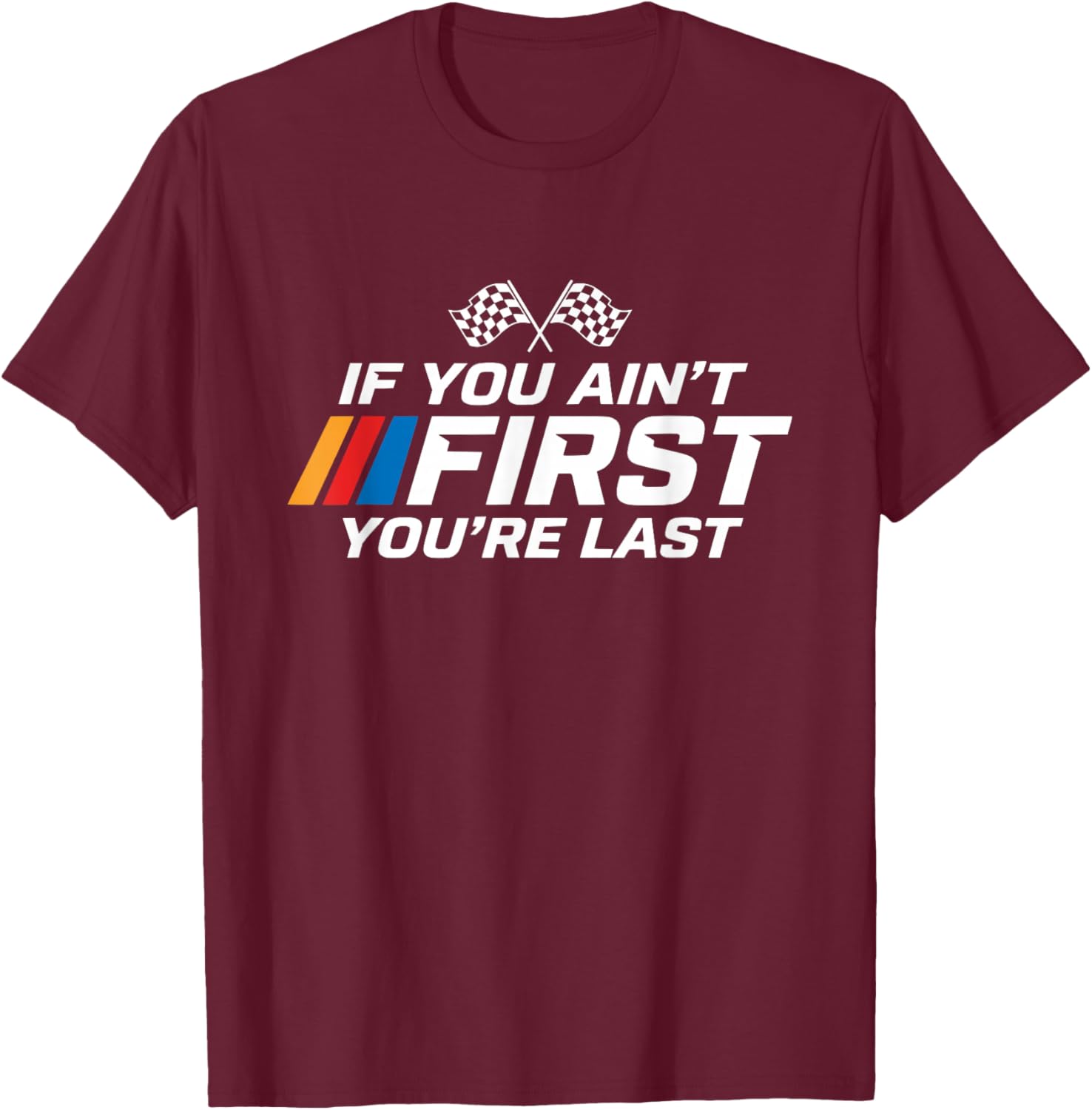 If You Ain't First You're Last Racing T-Shirt - T-Shirt | Maroon
