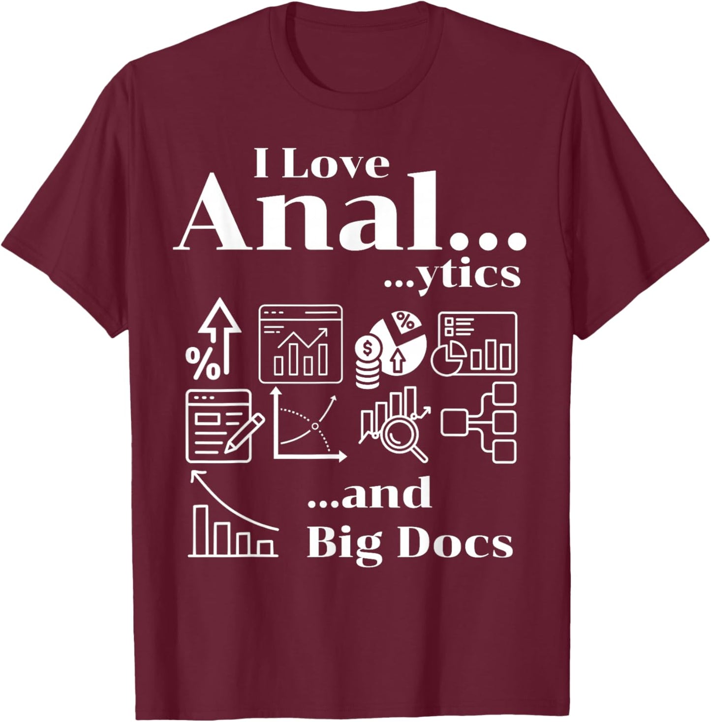 I Love Anal...ytics Adult Humor Funny Data Office Wordplay T-Shirt - T-Shirt | Maroon