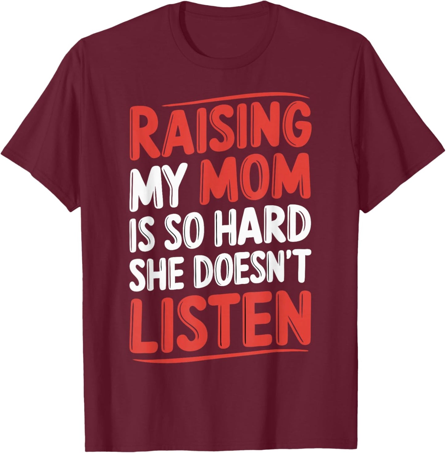 Raising My Mom Is So Hard She Doesn't Listen T-Shirt - T-Shirt | Maroon