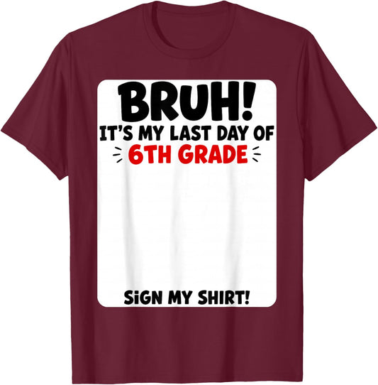 Student Signature Bruh It's My Last Day of 6th Grade Sign My T-Shirt - T-Shirt | Maroon
