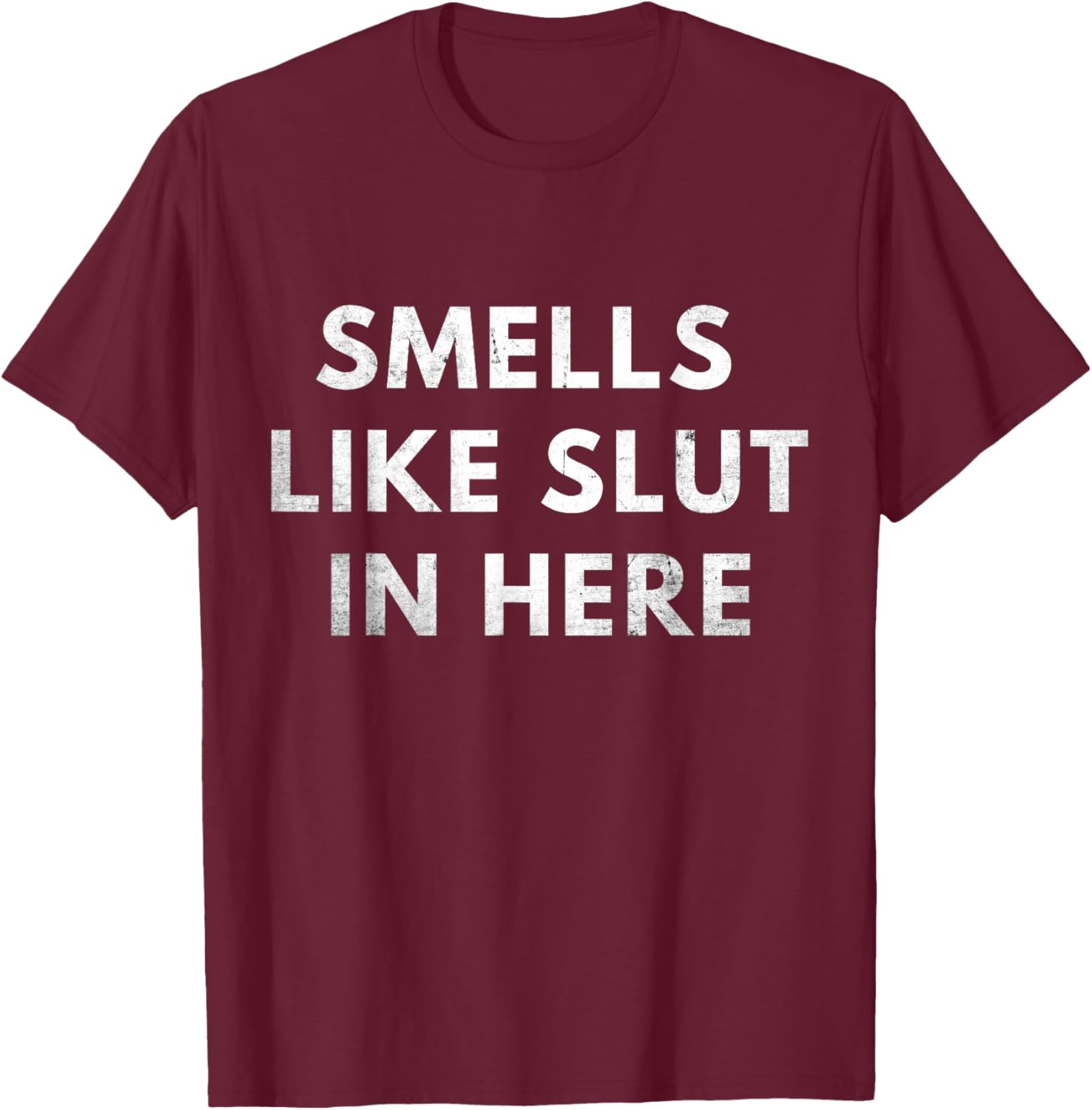 Smells Like Slut In Here, Offensive Adult Humor, Funny T-Shirt - T-Shirt | Maroon