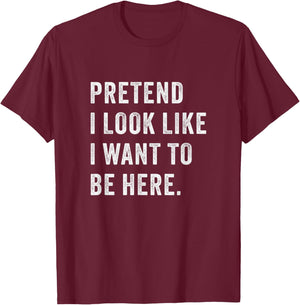 Pretend i look like i want to be here - Funny introvert T-Shirt - T-Shirt | Maroon