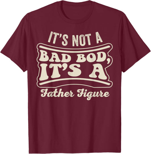 Its Not A Bad BOD Its A Father Figure Dad T-Shirt - T-Shirt | Maroon