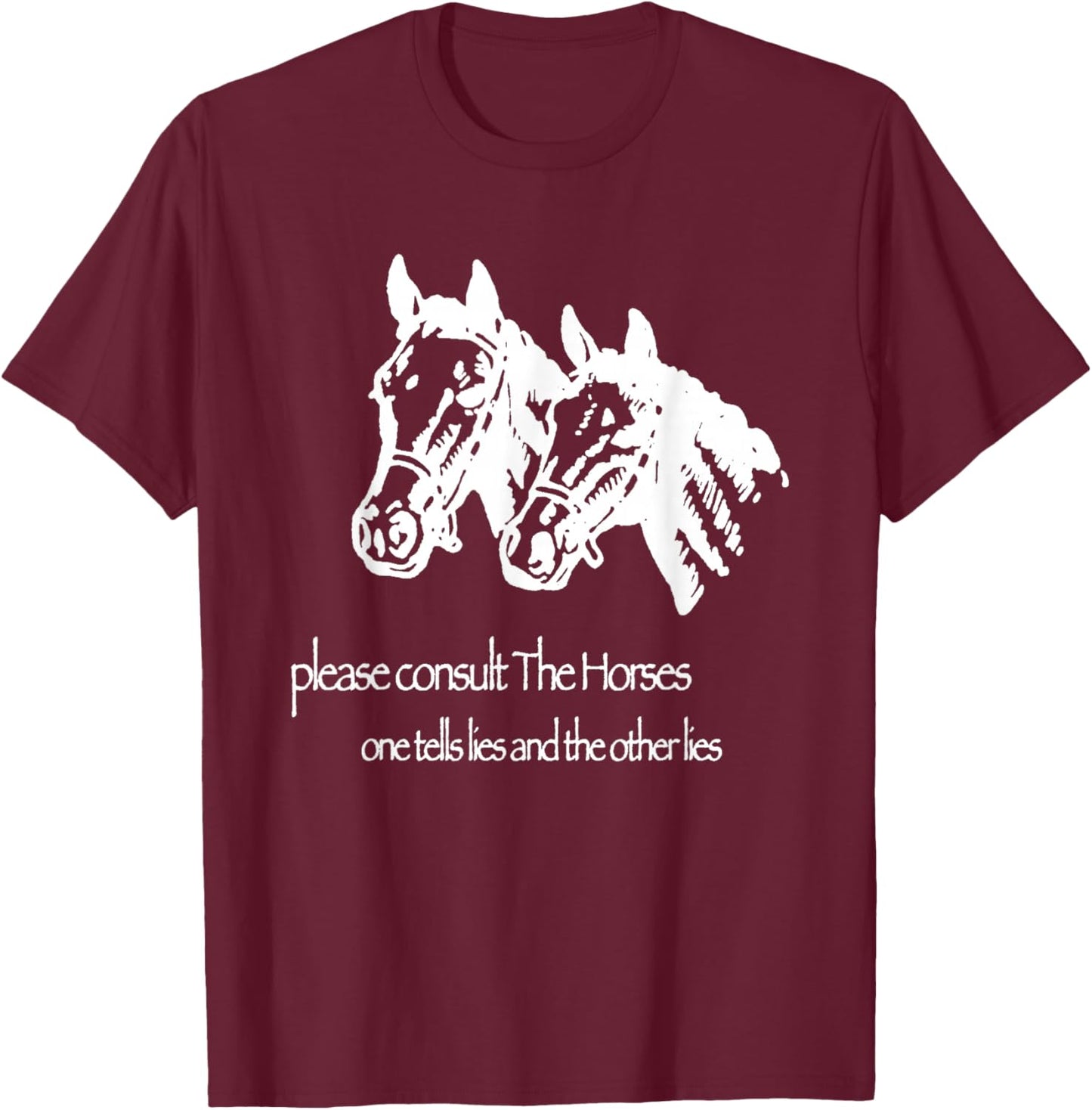Please Consult The Horse One Tells Lies and The Other Lies T-Shirt - T-Shirt | Maroon