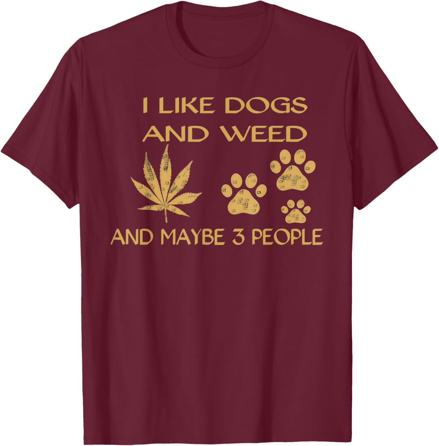 I Like Dogs and Weed and Maybe 3 People Humor Quote T-Shirt - T-Shirt | Maroon