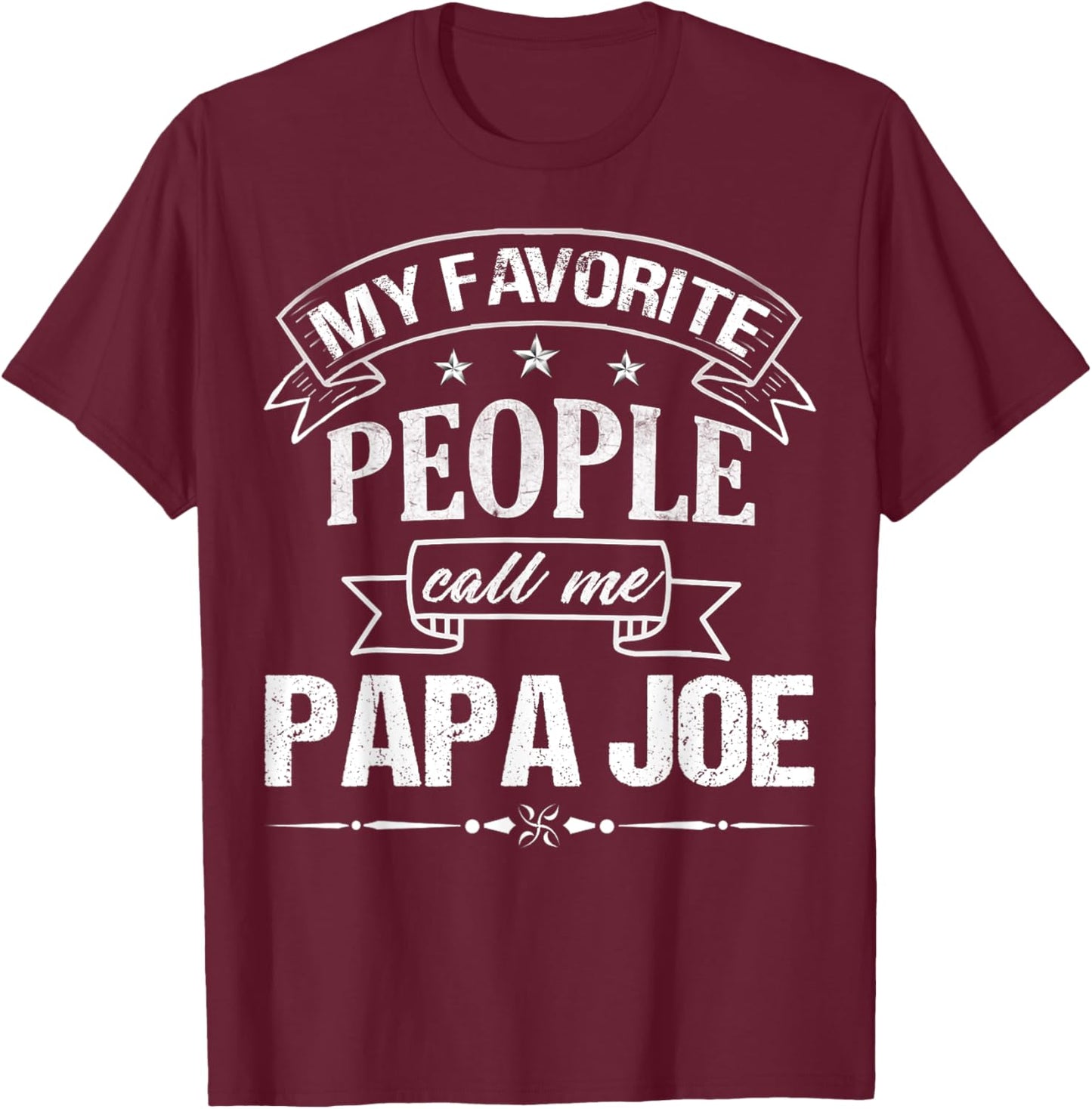 My Favorite People Call Me PAPA JOE Funny Father's Day T-Shirt - T-Shirt | Maroon