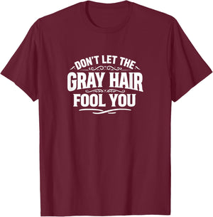 Don't Let The Gray Hair Fool You T-Shirt - T-Shirt | Maroon