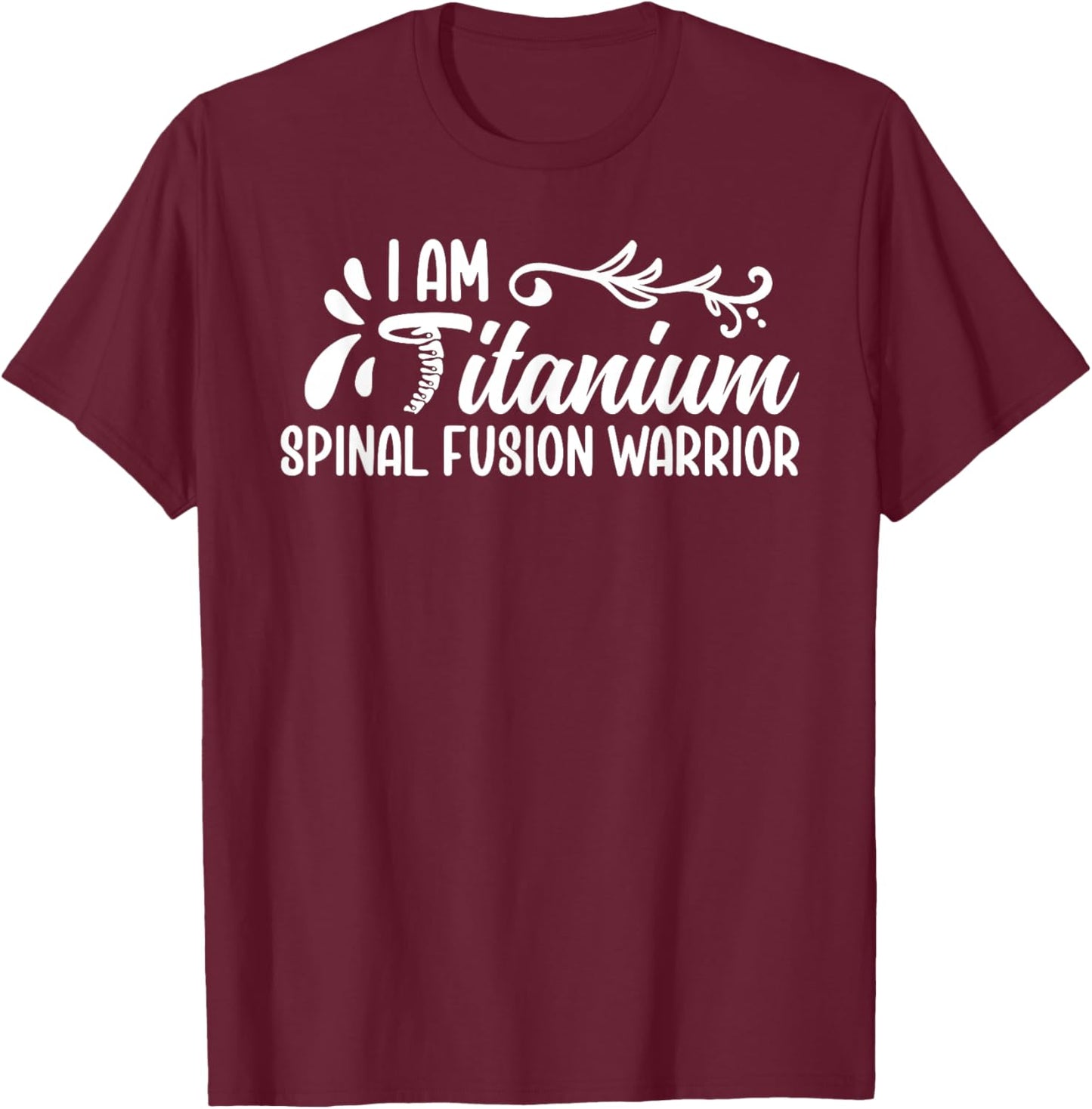 I AM A TITANIUM SPINAL FUSION WARRIOR Funny design T-Shirt - T-Shirt | Maroon