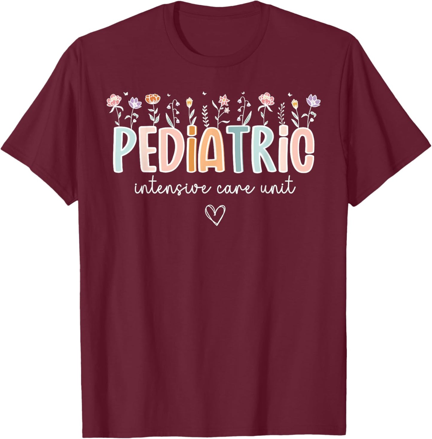 Floral Pediatric Intensive Care Unit PICU NICU ICU Nurse T-Shirt - T-Shirt | Maroon