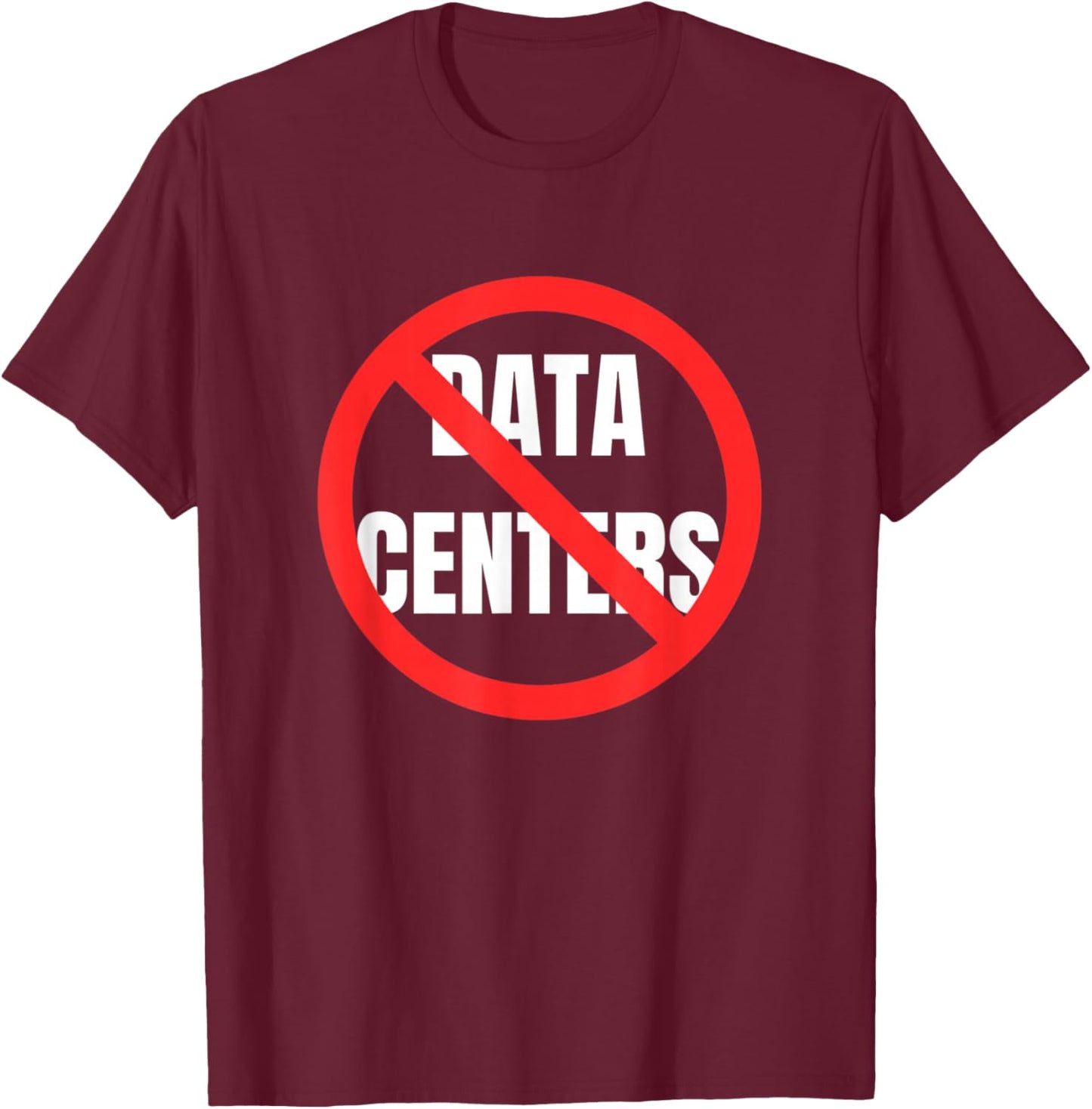 No to Data Centers Don't Want Data Centers Saying T-Shirt - T-Shirt | Maroon