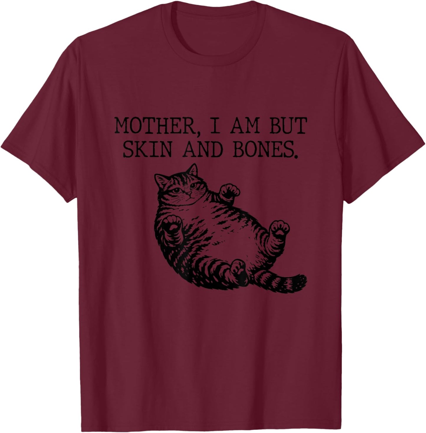 Mother I Am But Skin and Bones Funny Cat Mom T-Shirt - T-Shirt | Maroon
