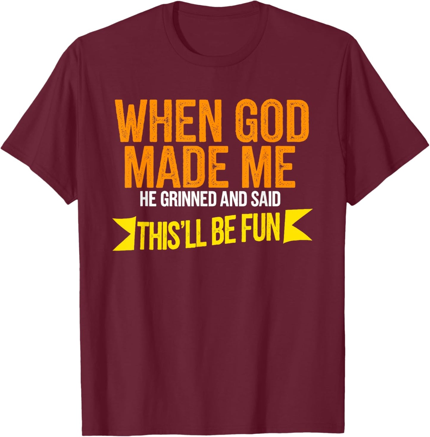 When God Made Me He Said This'll Be Fun T-Shirt - T-Shirt | Maroon