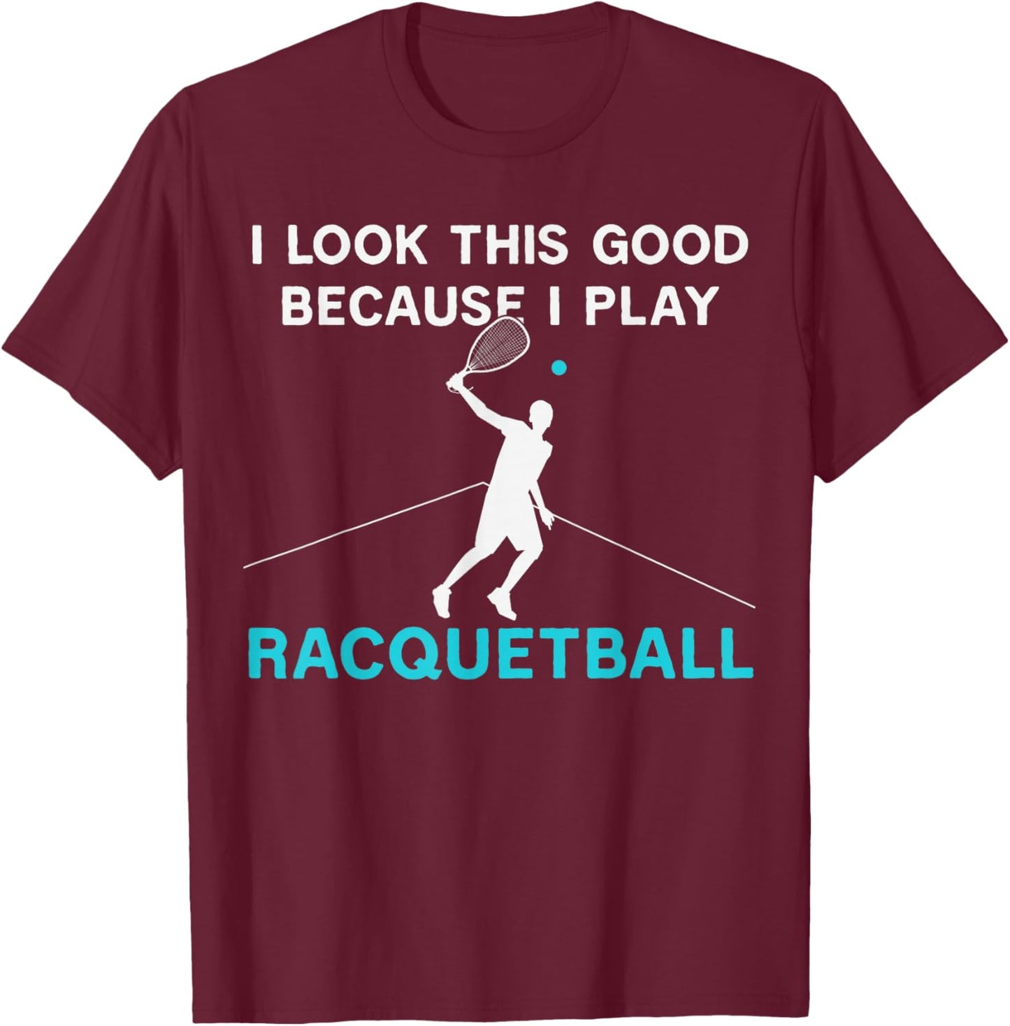 Funny I Look This Good Because I Play Racquetball Humor T-Shirt - T-Shirt | Maroon
