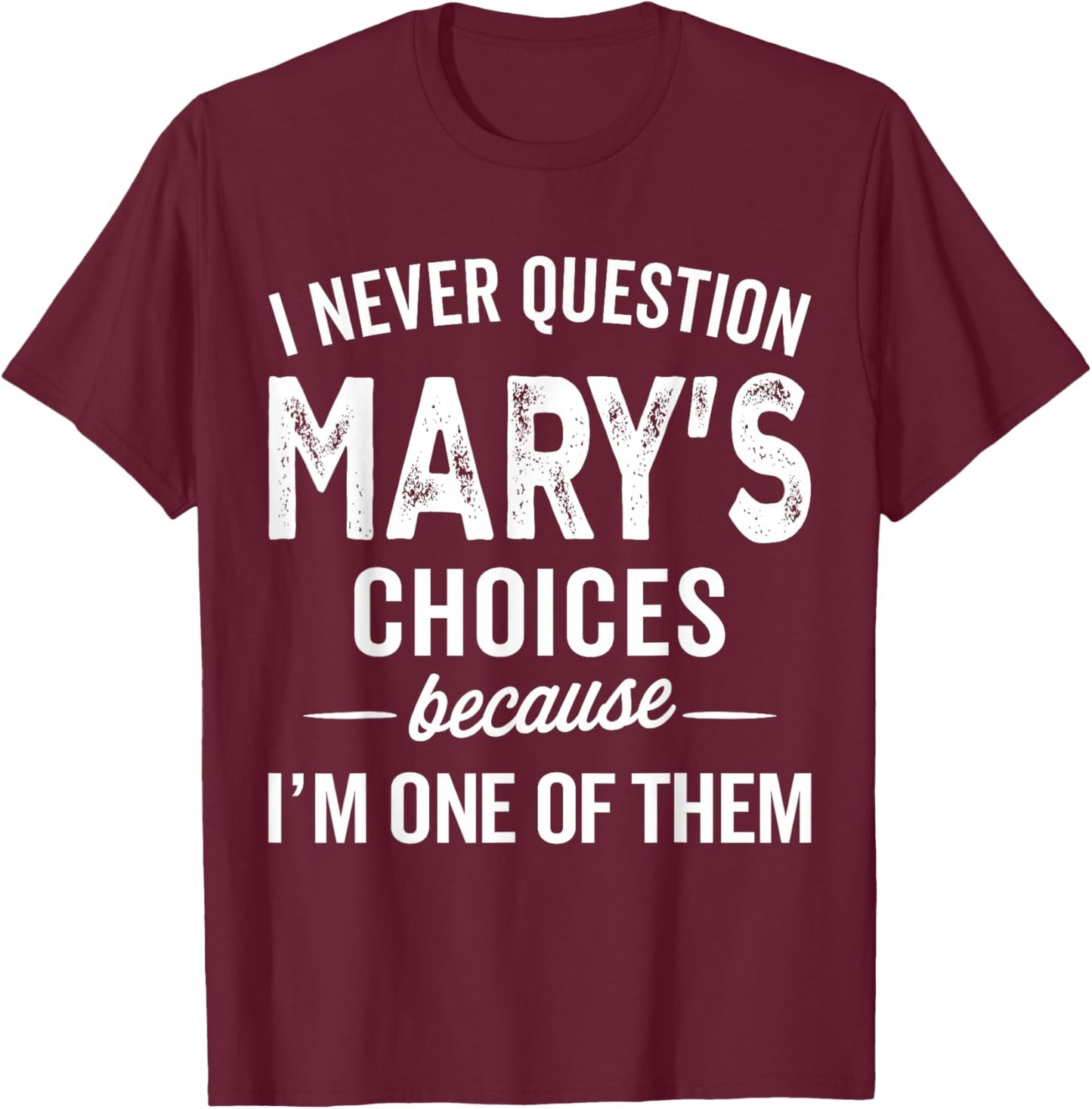I Never Question Mary’s Choices - Mary Personalized Name T-Shirt - T-Shirt | Maroon