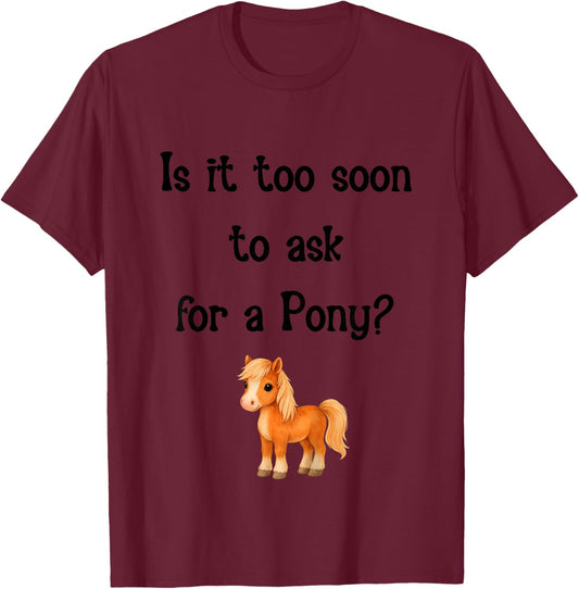 is It Too Soon to Ask for a Pony Cute Horse T-Shirt - T-Shirt | Maroon