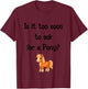 is It Too Soon to Ask for a Pony Cute Horse T-Shirt - T-Shirt | Maroon