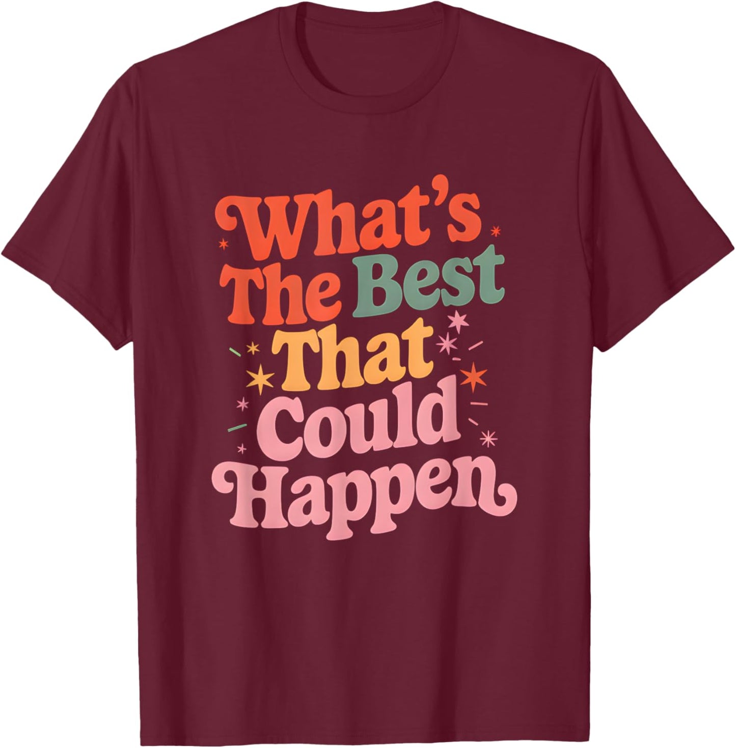 What's The Best That Could Happen Mental Health Positive T-Shirt - T-Shirt | Maroon