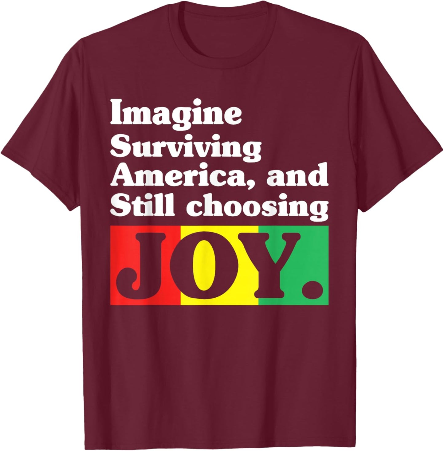Imagine Surviving America and Still Choosing Joy T-Shirt - T-Shirt | Maroon