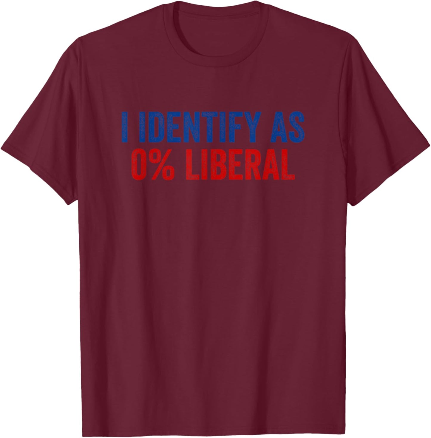I Identify As 0% Liberal Funny Political Statement T-Shirt - T-Shirt | Maroon