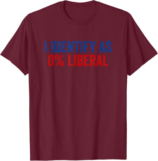 I Identify As 0% Liberal Funny Political Statement T-Shirt - T-Shirt | Maroon