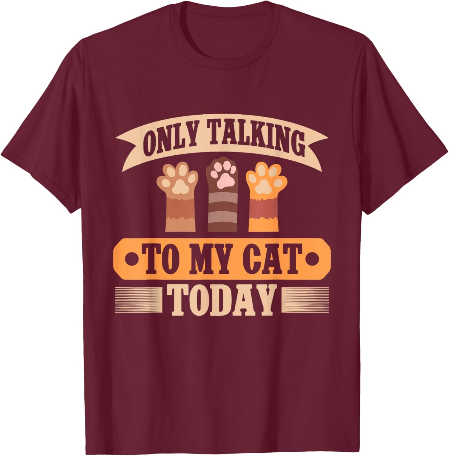 Only Talking to My Cat Today Cat Dad T-Shirt - T-Shirt | Maroon