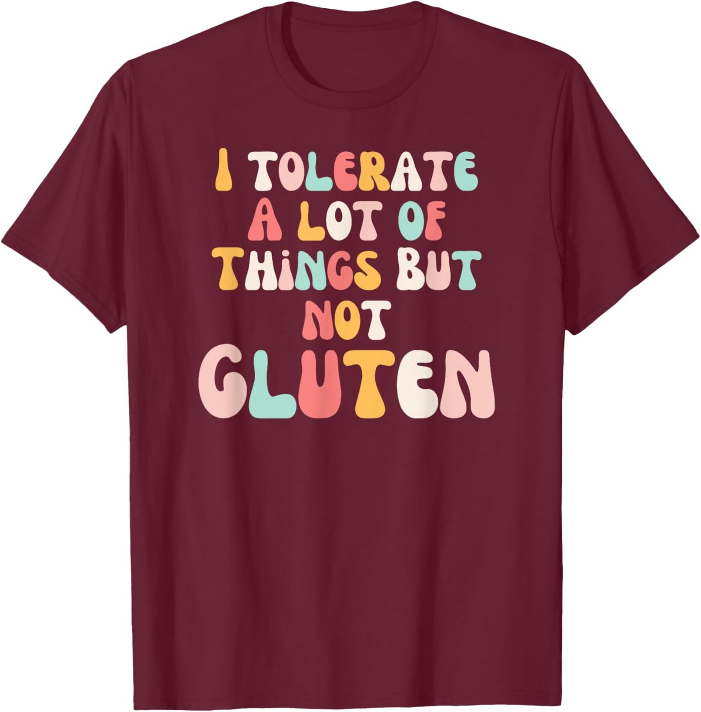 I tolerate a lot of things but not the Gluten Groovy Celiac T-Shirt - T-Shirt | Maroon