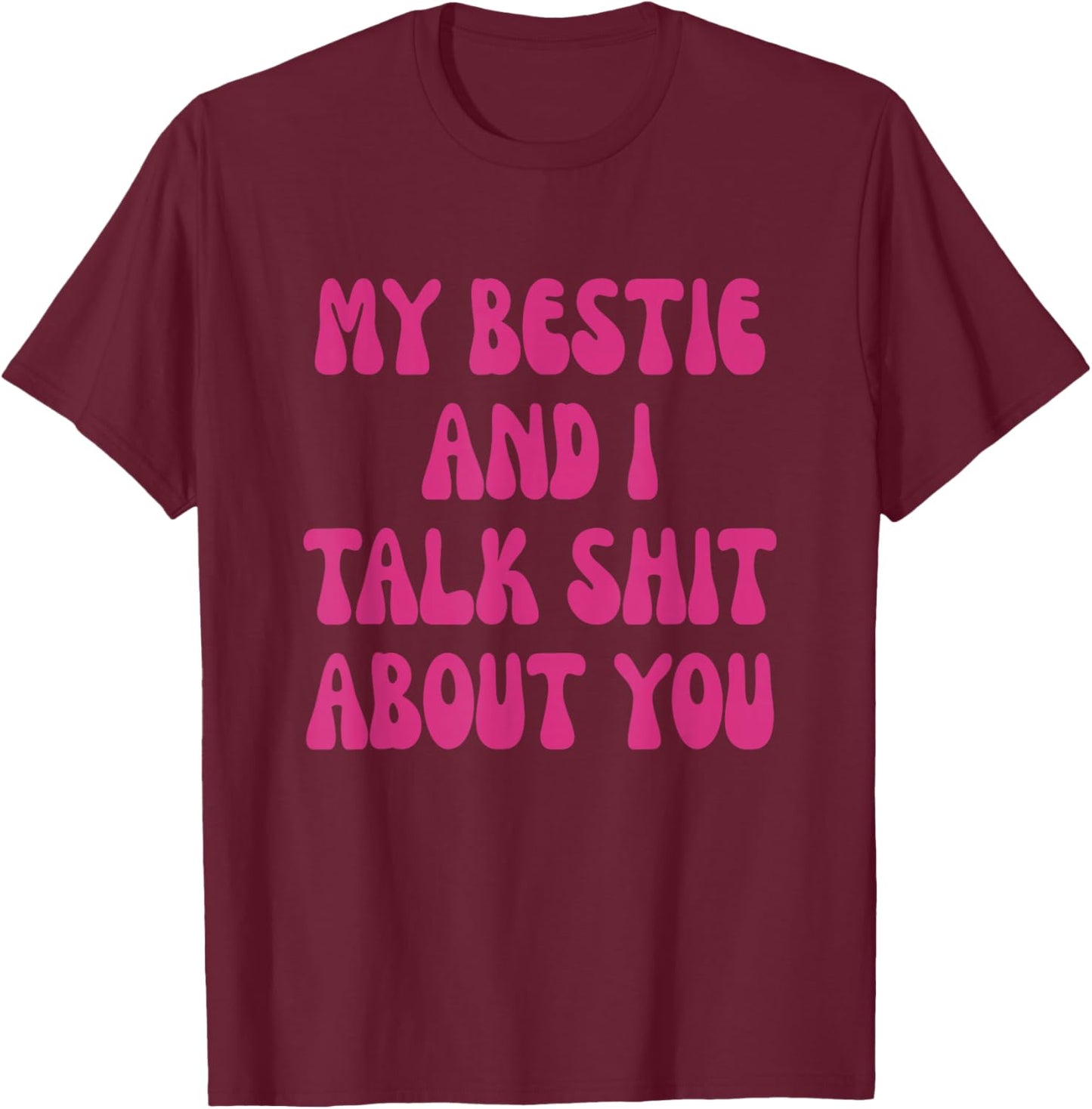 My Bestie and I Talk Shit About You Funny Best Friend BFF T-Shirt - T-Shirt | Maroon