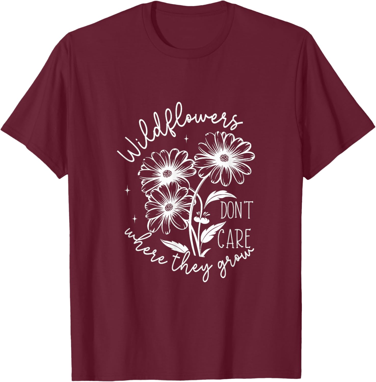 Inspirational Wildflowers Don’t Care Where They Grow T-Shirt - T-Shirt | Maroon