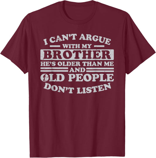 I Can't Argue With My Brother He's Older Than Me Funny T-Shirt - T-Shirt | Maroon