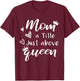 Citation Mom A Title Just Above Queen pour la fête des mères en Famille T-Shirt - T-Shirt | Maroon