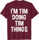I'm Tim Doing Tim Things Funny Saying T-Shirt - T-Shirt | Maroon