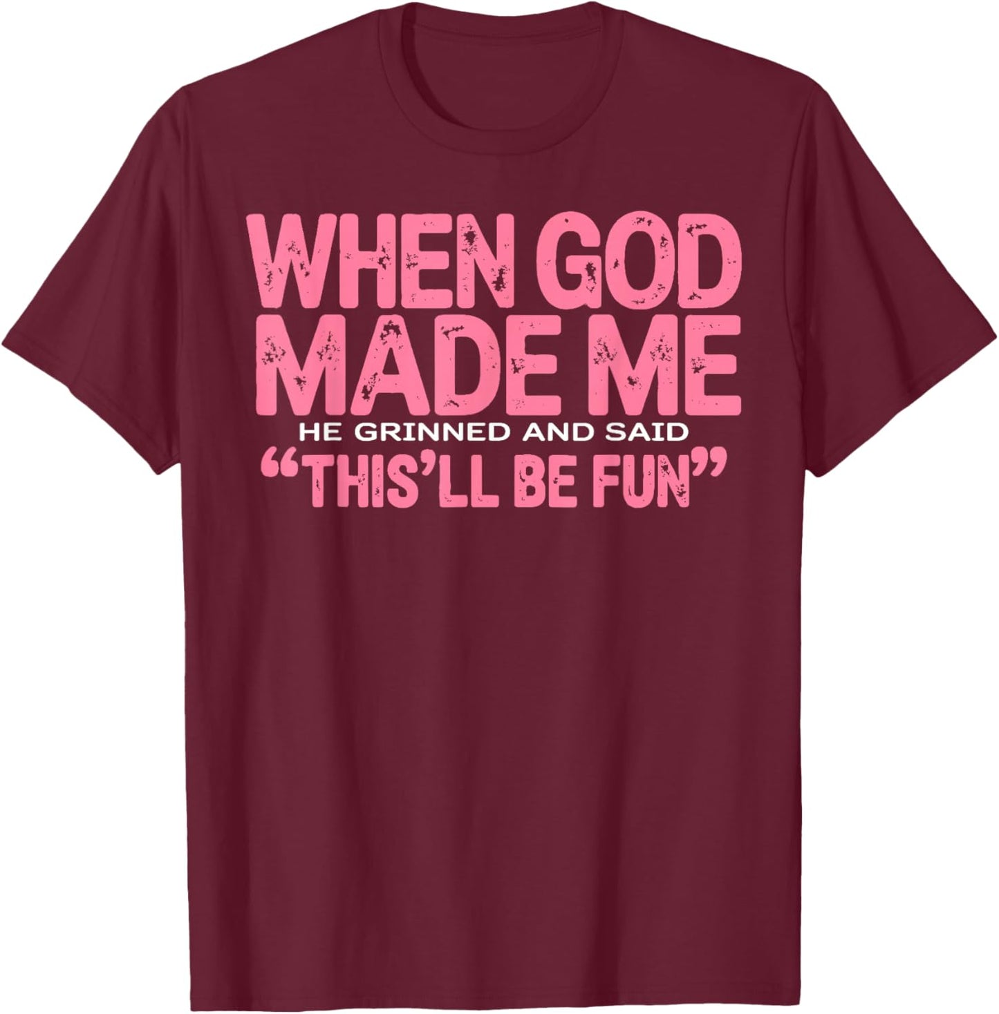 When God Made Me He Grinned and Said Funny Sarcastic Saying T-Shirt - T-Shirt | Maroon