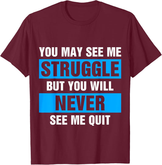 You May See Me Struggle But You Will Never See Me Quit T-Shirt - T-Shirt | Maroon