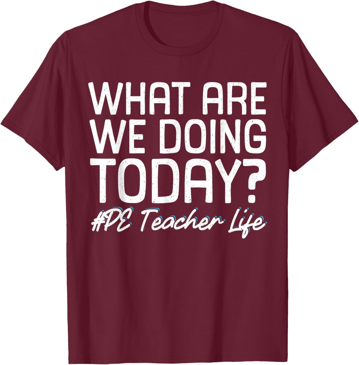 What Are We Doing Today? #PE Teacher Life T-Shirt - T-Shirt | Maroon