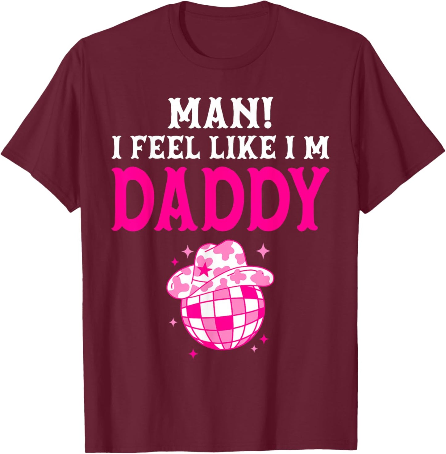 Man I Feel Like I'm Daddy Birthday Cowgirl Matching Family T-Shirt - T-Shirt | Maroon
