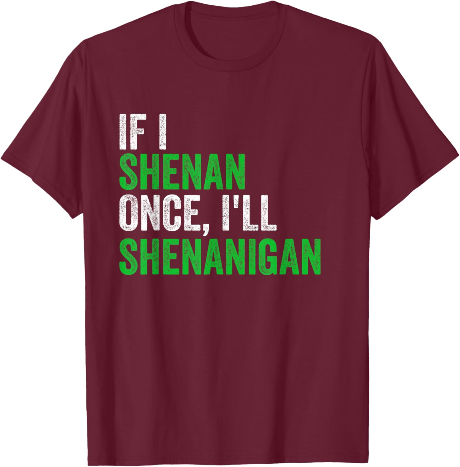 If I Shenan Once I'll Shenanigan St Patricks Day Men Women T-Shirt - T-Shirt | Maroon