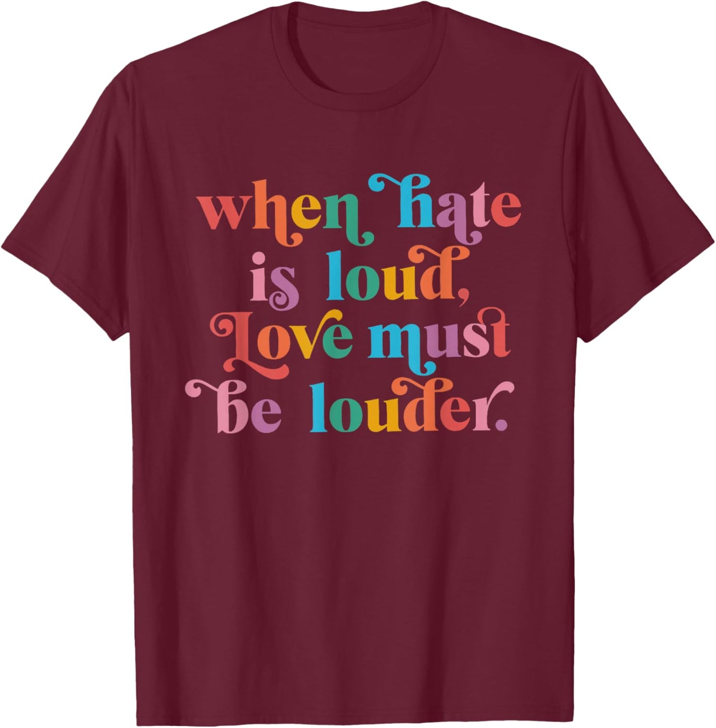 When Hate is Loud Love Must Be Louder Rainbow LGBTQIA Pride T-Shirt - T-Shirt | Maroon