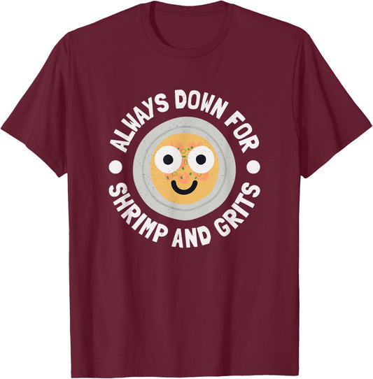 Always Down For Shrimp And Grits - Shrimp And Grits T-Shirt - T-Shirt | Maroon
