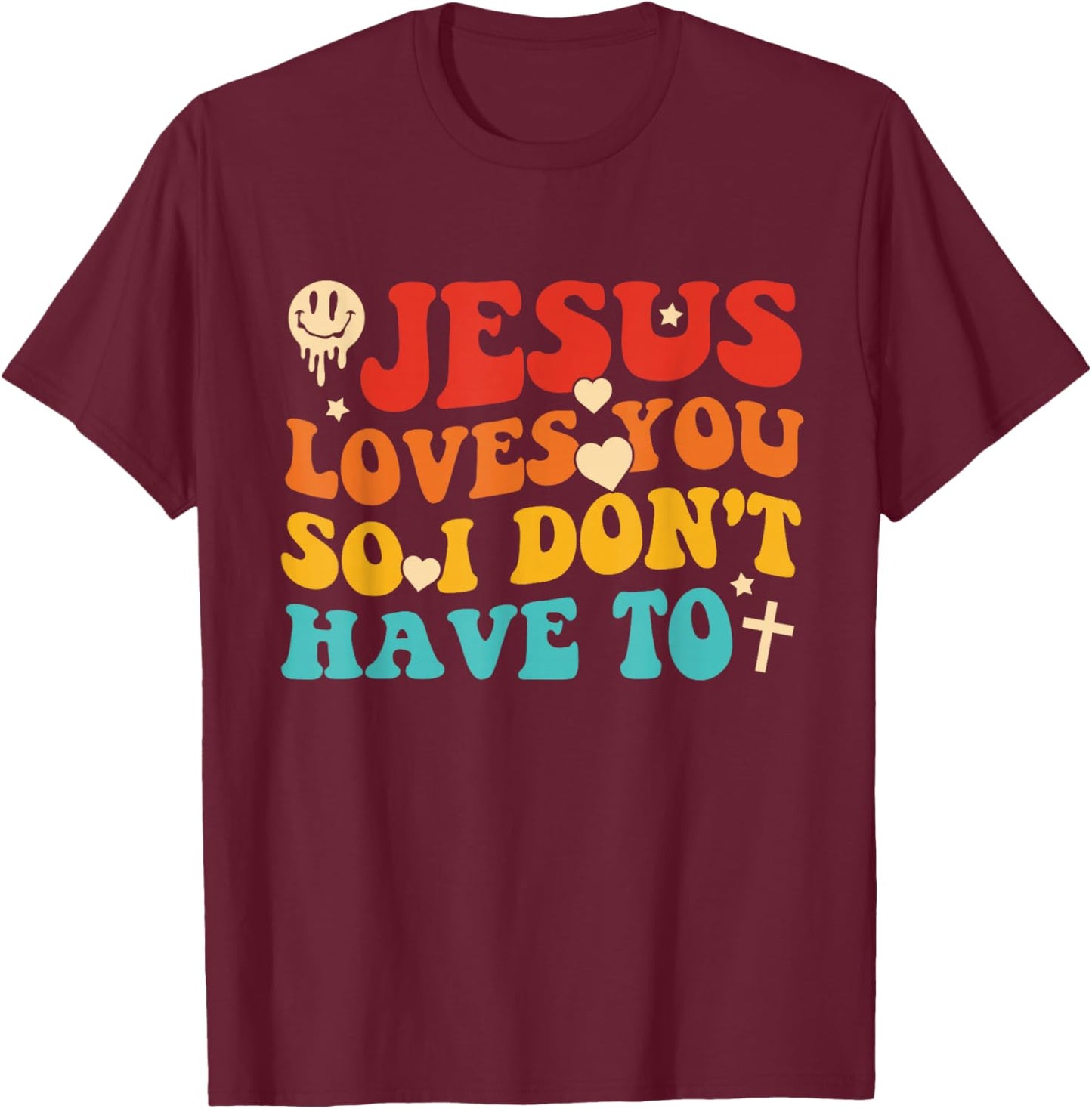 Jesus Loves You So I Don't Have to Christian Design T-Shirt - T-Shirt | Maroon