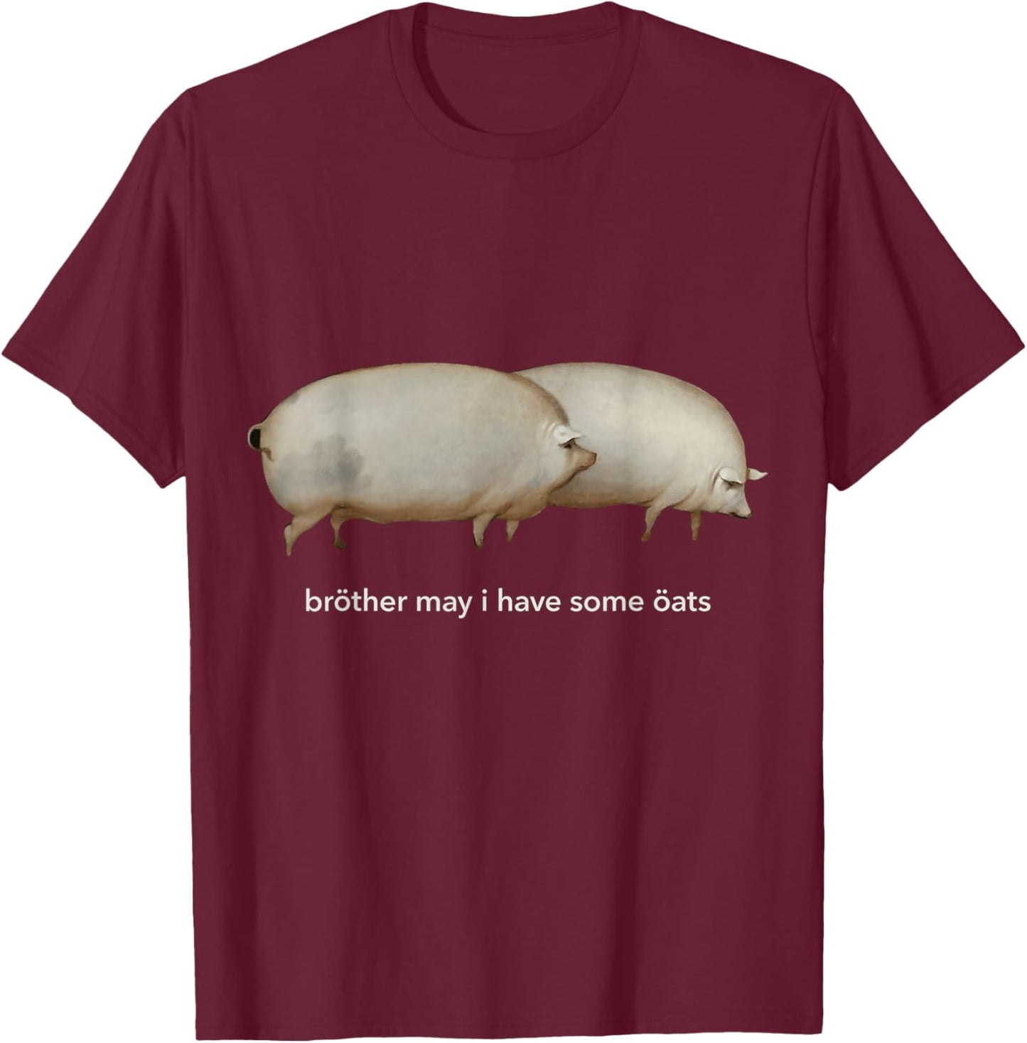 Brother May I Have Some Oats T-Shirt - T-Shirt | Maroon