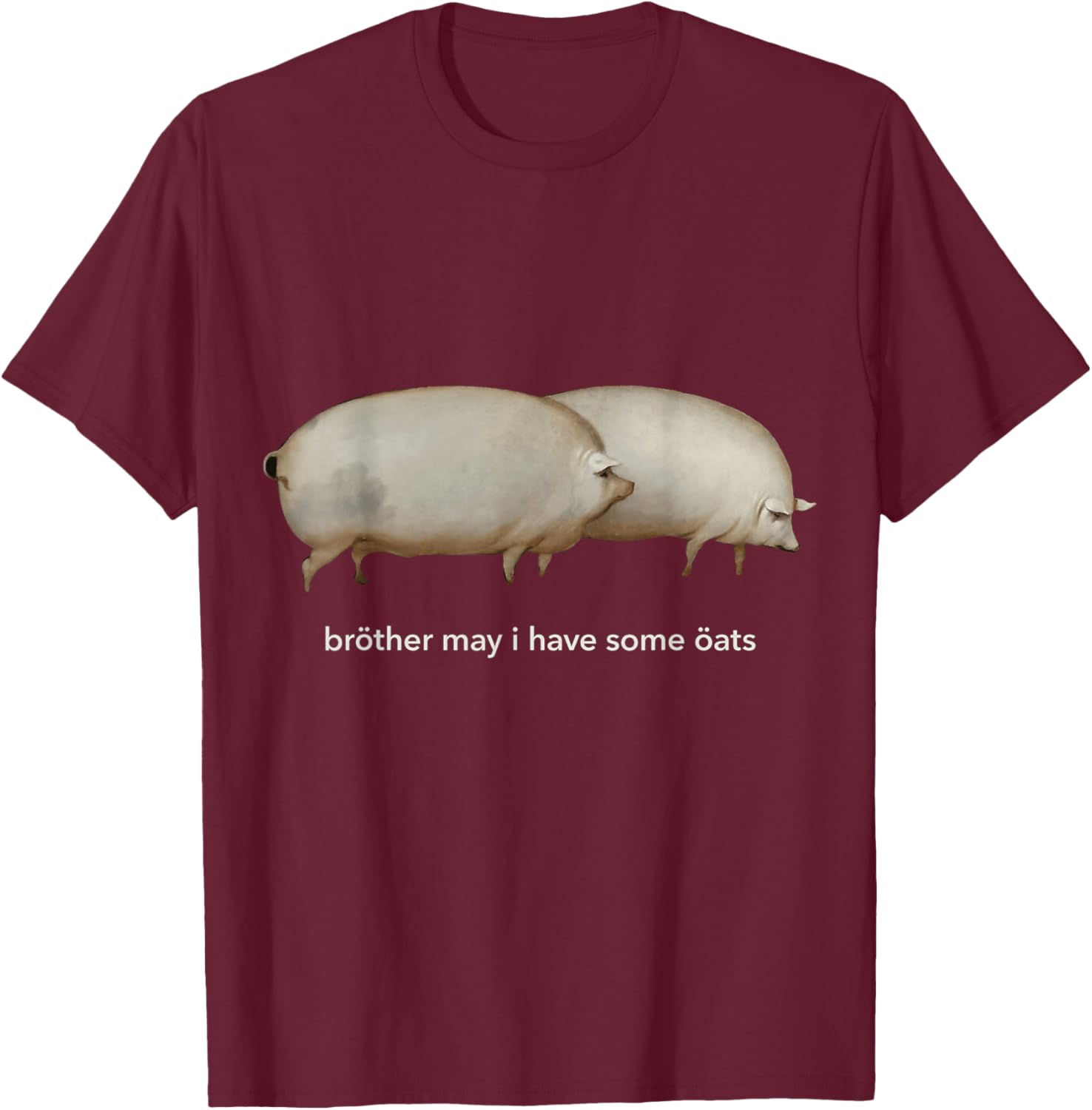 Brother May I Have Some Oats T-Shirt - T-Shirt | Maroon