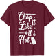 Chop It Like It's Hot Culinary Humor T-Shirt - T-Shirt | Maroon