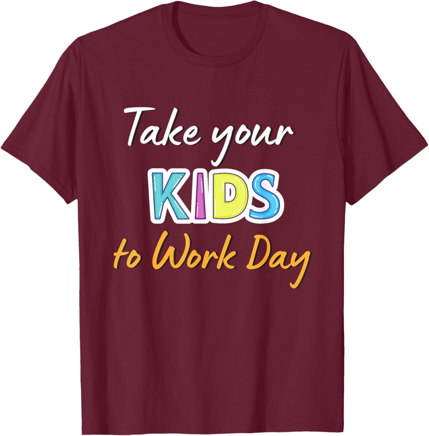 Take Your Child To Work Day 2024 Take Your Kids To Work Day T-Shirt - T-Shirt | Maroon