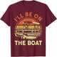 Pontoon Boat Captain Dad Shirt I'll Be On The Boat Funny Men T-Shirt - T-Shirt | Maroon