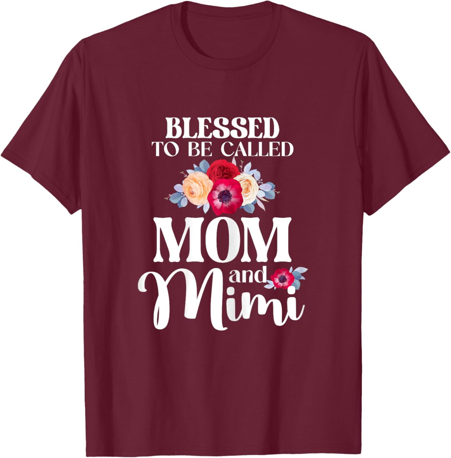 Blessed To Be Called Mom And Mimi Floral Mother's Day Flower T-Shirt - T-Shirt | Maroon
