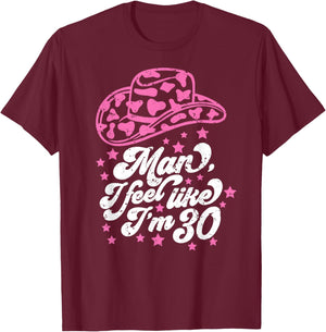 Man I Feel like I'm 30, Western 30th Birthday, 30th Birthday T-Shirt - T-Shirt | Maroon