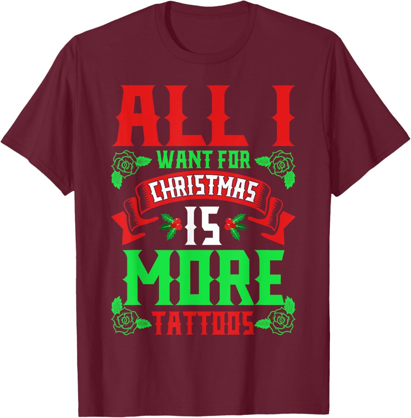 I Want For Christmas Is More Tattoos Shirt Ugly Xmas Sweater T-Shirt - T-Shirt | Maroon